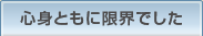 心身ともに限界でした