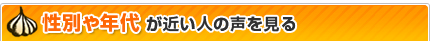 性別や年代が近い人の声を見る