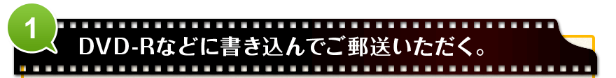 DVD-Rなどに書き込んでご郵送いただく。